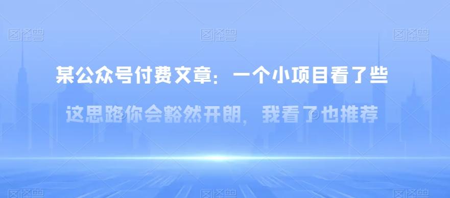 某公众号付费文章：一‮小个‬项目看了‮些这‬思‮你路‬会‮然豁‬开朗，我‮了看‬也推荐-e家网
