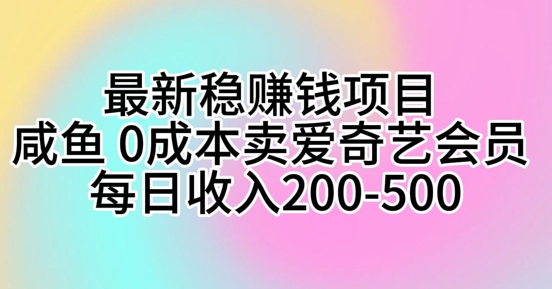 最新稳赚钱项目 咸鱼 0成本卖爱奇艺会员 每日收入200-500-E家云商
