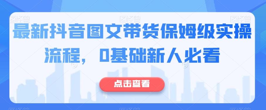 最新抖音图文带货保姆级实操流程，0基础新人必看-E家云商