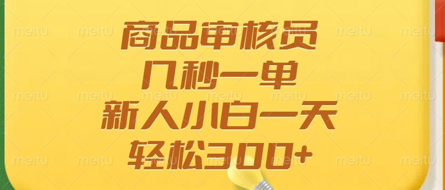 商品审核员，几秒一单，多劳多得，新人小白一天轻松300+-E家云商